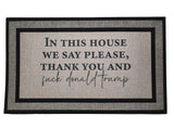 In This House We Say Please, Thank You & F* Donald Trump – Funny Political Doormat (18x30)