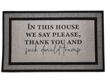 In This House We Say Please, Thank You & F* Donald Trump – Funny Political Doormat (18x30)
