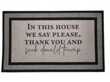 In This House We Say Please, Thank You & F* Donald Trump – Funny Political Doormat (18x30)