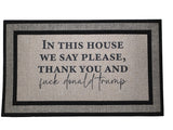 In This House We Say Please, Thank You & F* Donald Trump – Funny Political Doormat (18x30)