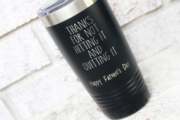 Hit it and quit it, funny father's day gift ideas, laser engraved tumblers, Thank you dad, travel cup gifts, funny dad gifts, retail therapy