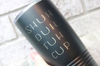 Shuh Duh Fuh Cup 20 Ounce Laser engraved Tumblers, funny coffee cups, father's day gifts for him, coffee lover travel tumblers, introvert