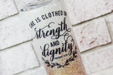 Dignity and Strength glitter tumbler, 30 ounce skinny tumbler, custom glitter cup, bridal party gift, Strong women gift idea, proverbs