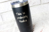This is probably vodka, Funny adult cups, funny drinking cups, Husband gifts, Tequila, Laser engraved cup, happy hour gifts, drinking games
