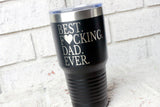 Best fucking Dad custom coffee tumbler, funny dad gifts, father's day gifts, new dad gifts, laser engraved cups, gifts for him, funny gifts