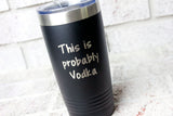 This is probably vodka, Funny adult cups, funny drinking cups, Husband gifts, Tequila, Laser engraved cup, happy hour gifts, drinking games