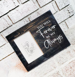 Forever be my Always, Custom Picture Frames, Wedding Frames, Engagement Gifts, 4x6 picture frame with quote, Personalized wedding frames