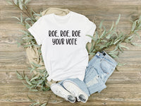 Roe Roe Roe your vote, Get out and vote, women's rights, women united, roe tshirt, custom t shirts, roe your vote t shirt, shirts for her