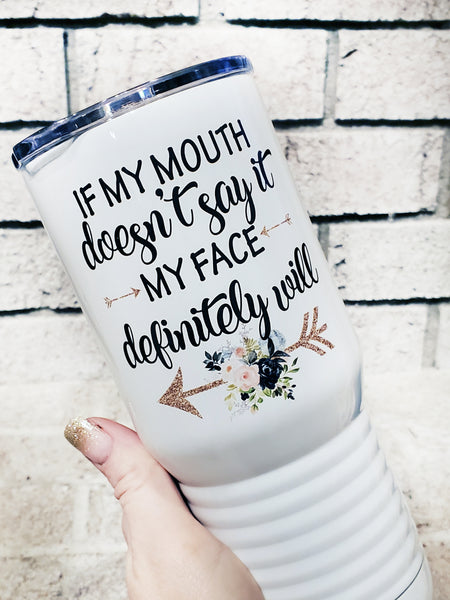 If My mouth doesn't say it, My face definitely will, 20 oz insulated t –  GlitterGiftsAndMore