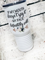 If My mouth doesn't say it, My face definitely will, 20 oz insulated travel tumbler, sarcastic tumbler, sassy cups, sarcastic mom tumbler
