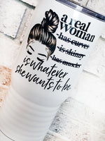 A Real Woman is whatever she wants to be, 20 ounce insulated tumbler, full color travel cup, Mother's day gifts,  Eyebrow, microblade, lash