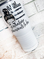 A Real Woman is whatever she wants to be, 20 ounce insulated tumbler, full color travel cup, Mother's day gifts,  Eyebrow, microblade, lash